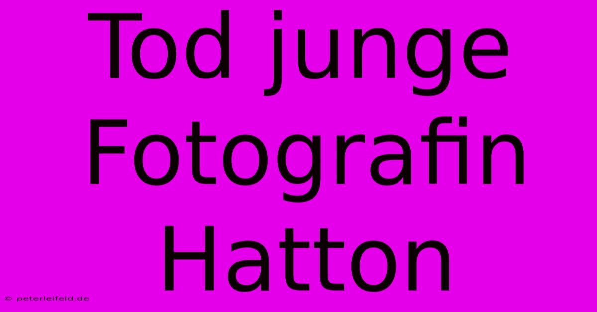 Tod Junge Fotografin Hatton