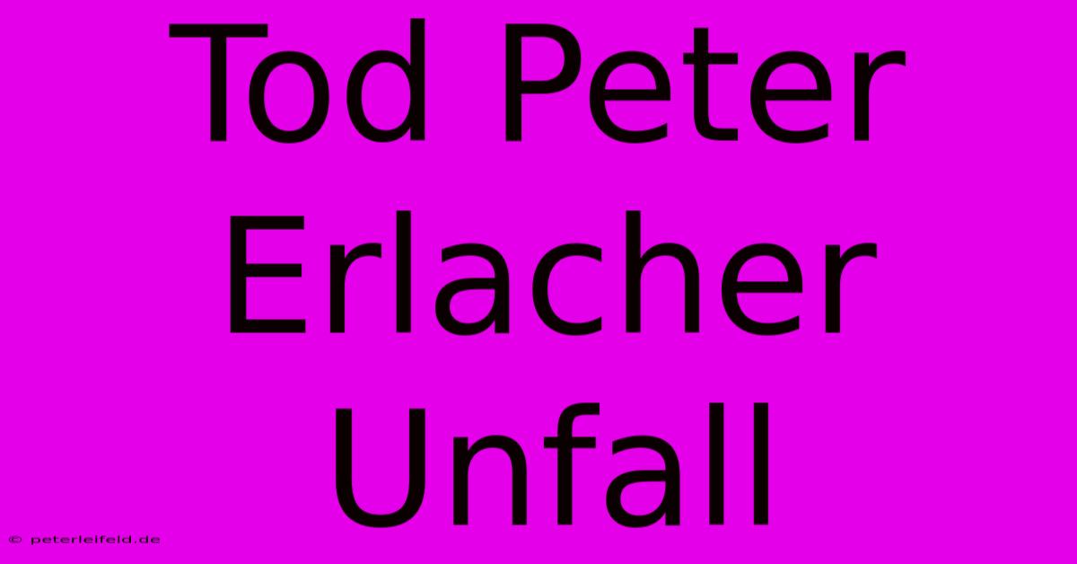 Tod Peter Erlacher Unfall