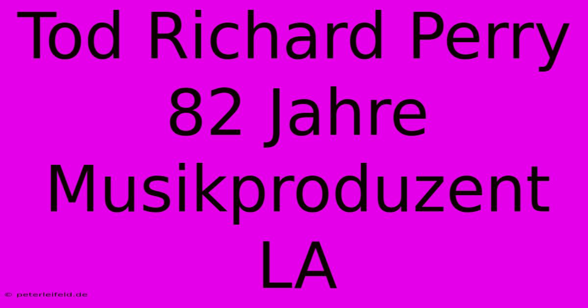 Tod Richard Perry 82 Jahre Musikproduzent LA