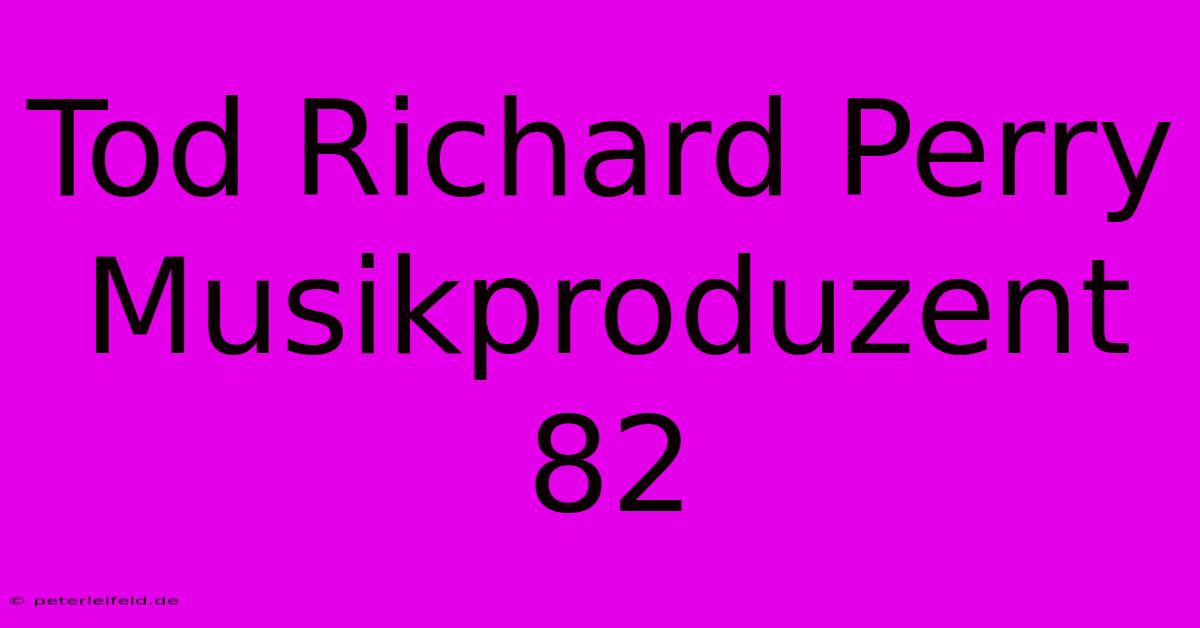 Tod Richard Perry Musikproduzent 82