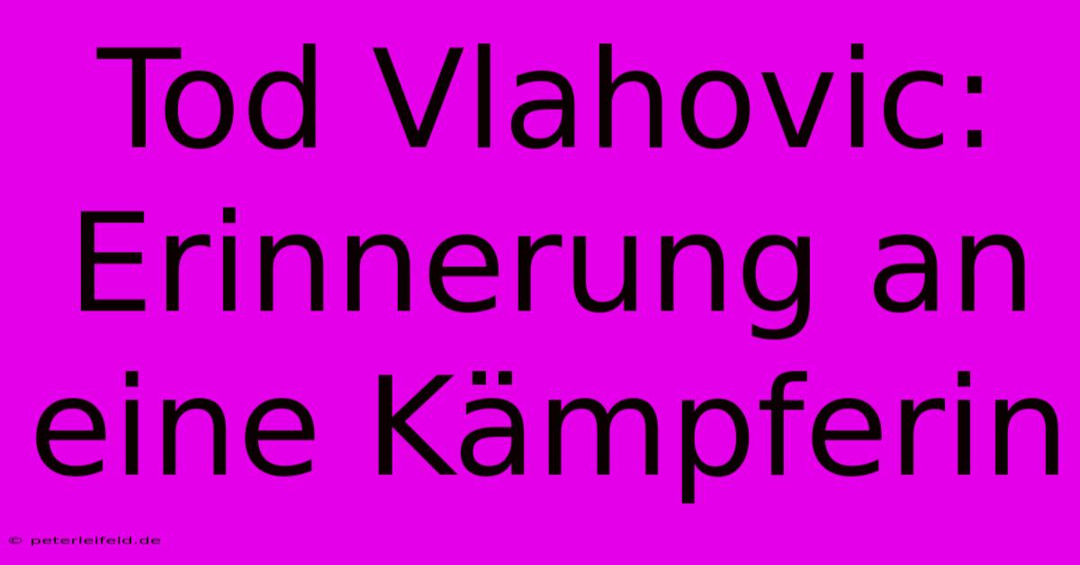 Tod Vlahovic: Erinnerung An Eine Kämpferin