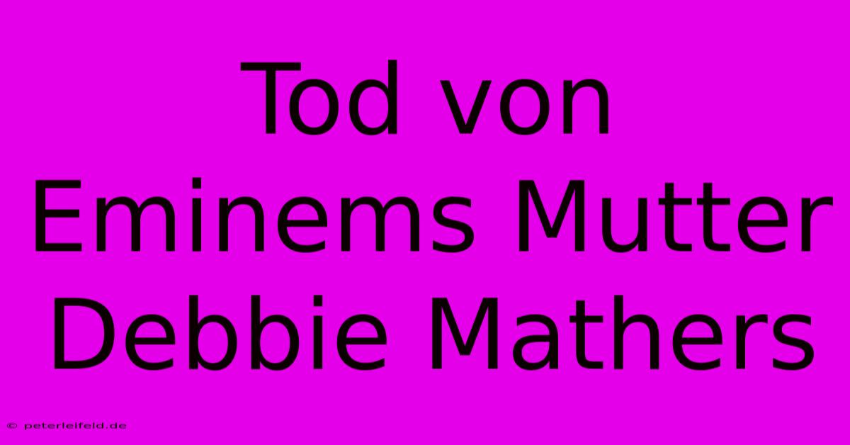 Tod Von Eminems Mutter Debbie Mathers