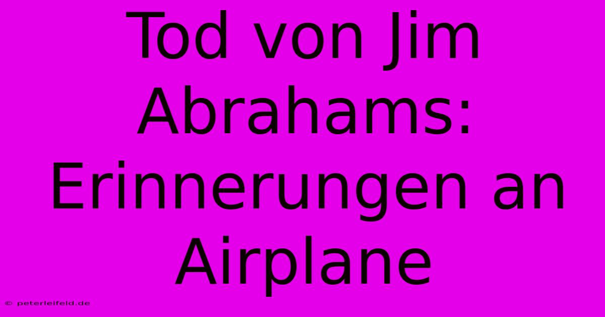 Tod Von Jim Abrahams:  Erinnerungen An Airplane