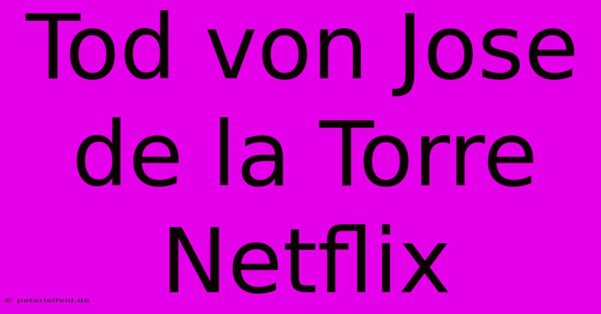 Tod Von Jose De La Torre Netflix