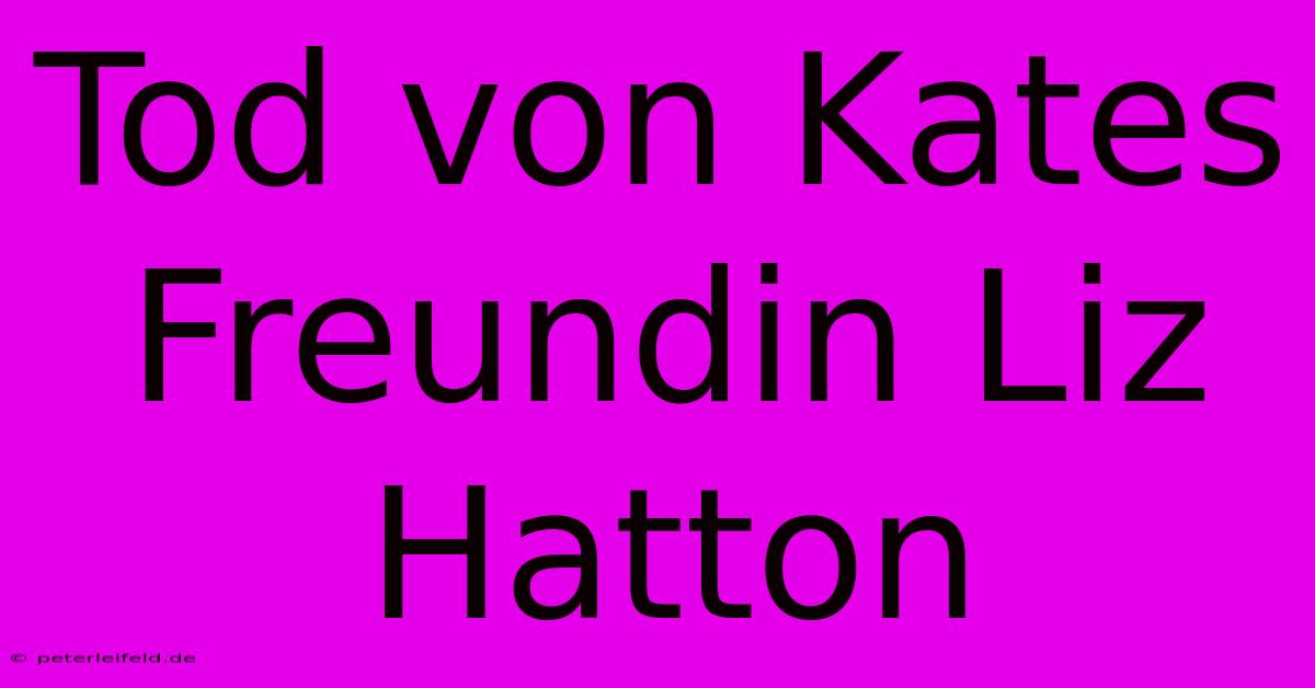 Tod Von Kates Freundin Liz Hatton