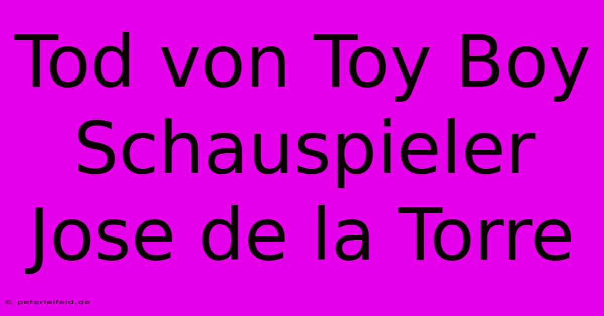 Tod Von Toy Boy Schauspieler Jose De La Torre