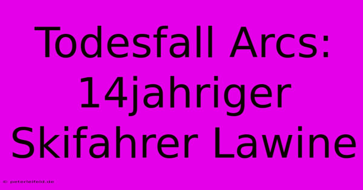 Todesfall Arcs: 14jahriger Skifahrer Lawine