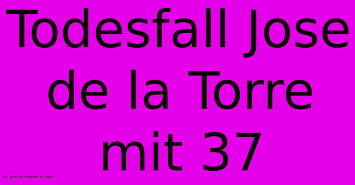 Todesfall Jose De La Torre Mit 37