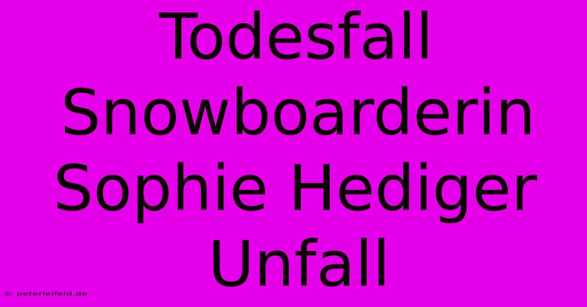 Todesfall Snowboarderin Sophie Hediger Unfall