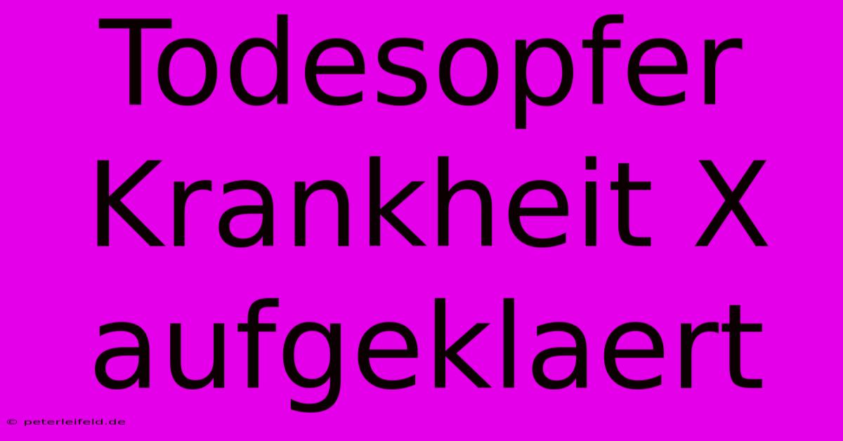 Todesopfer Krankheit X Aufgeklaert