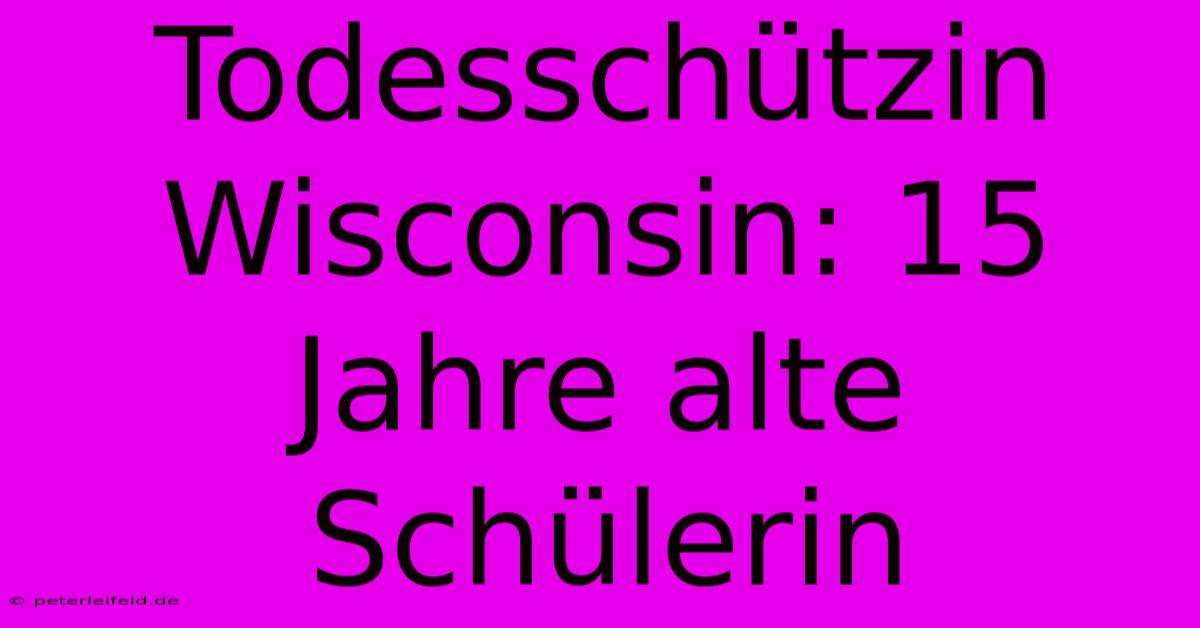 Todesschützin Wisconsin: 15 Jahre Alte Schülerin