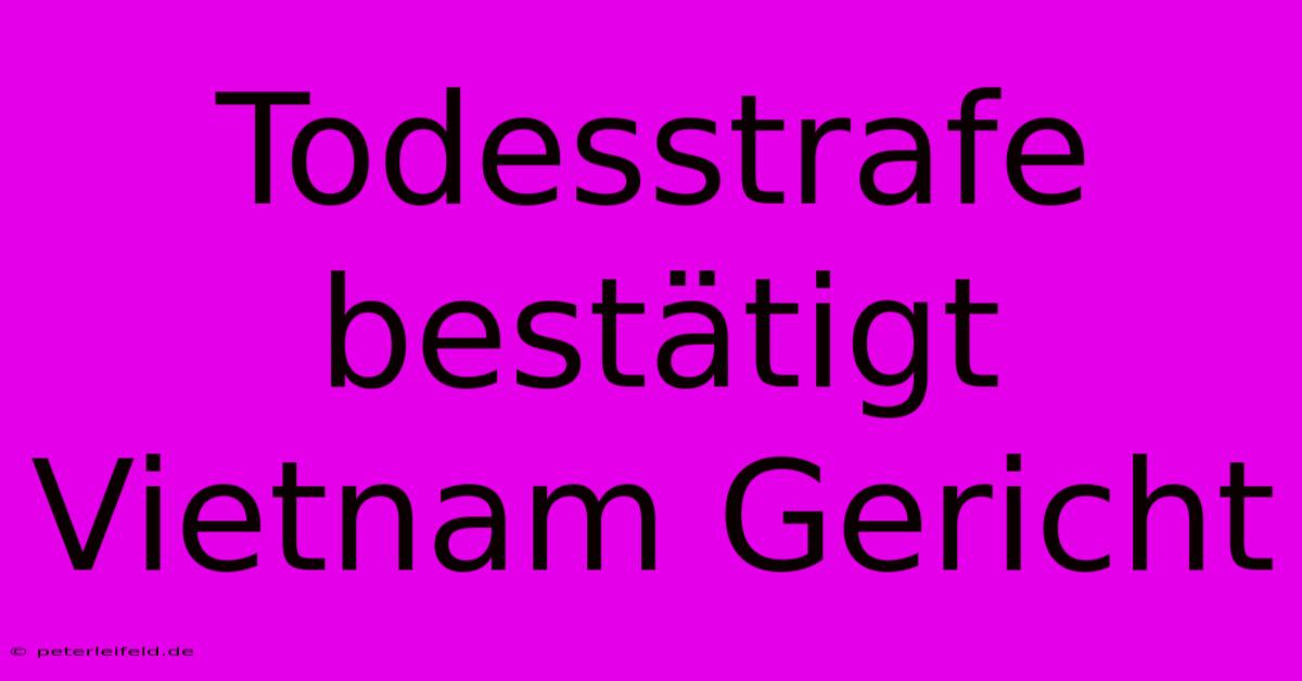 Todesstrafe Bestätigt Vietnam Gericht