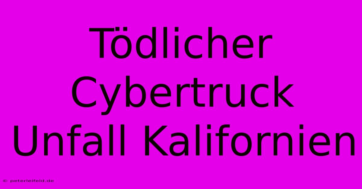 Tödlicher Cybertruck Unfall Kalifornien