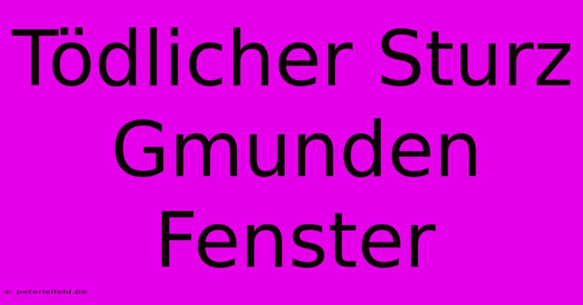 Tödlicher Sturz Gmunden Fenster