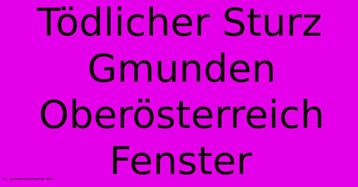 Tödlicher Sturz Gmunden Oberösterreich Fenster