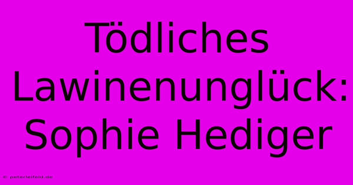 Tödliches Lawinenunglück: Sophie Hediger