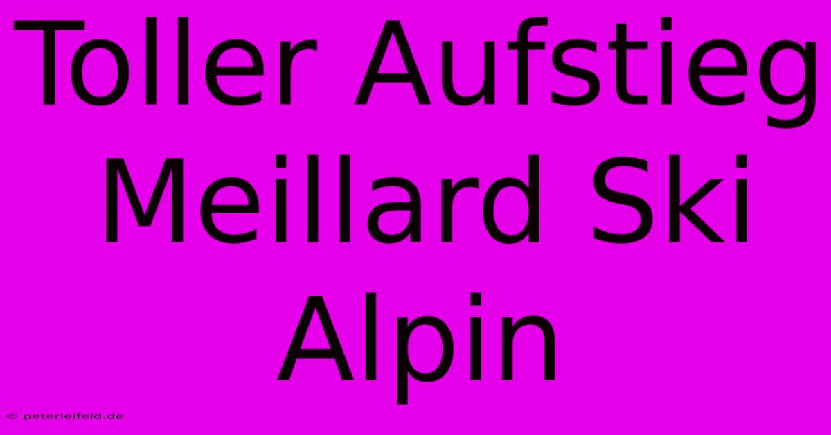 Toller Aufstieg Meillard Ski Alpin