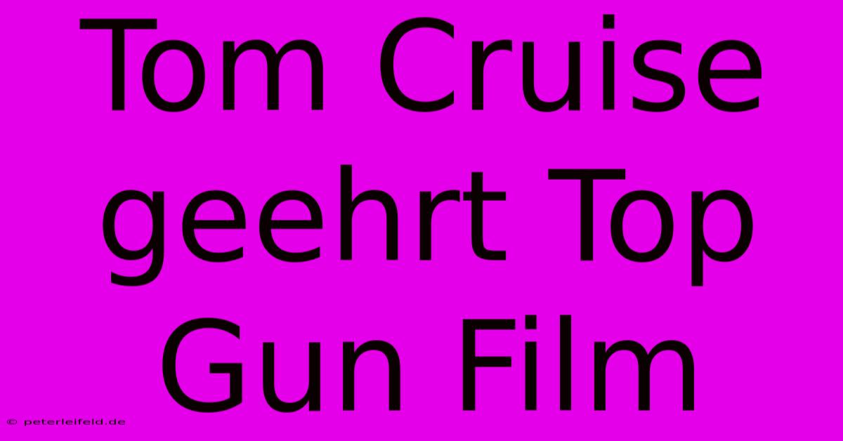 Tom Cruise Geehrt Top Gun Film