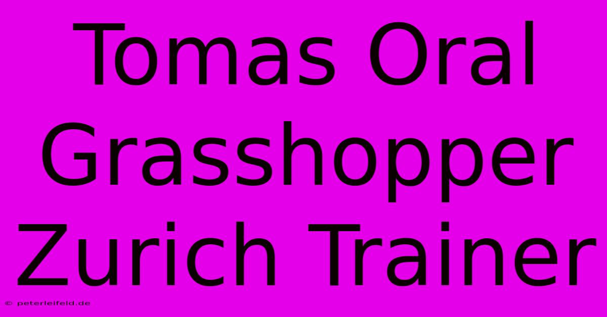 Tomas Oral Grasshopper Zurich Trainer