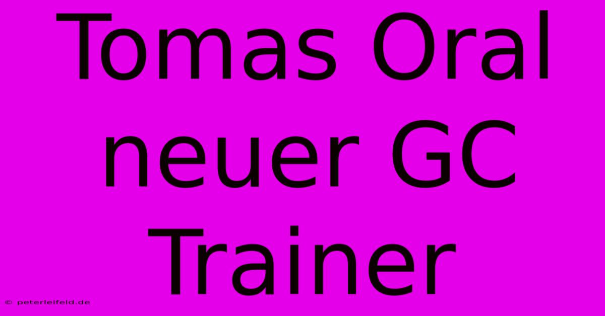 Tomas Oral Neuer GC Trainer