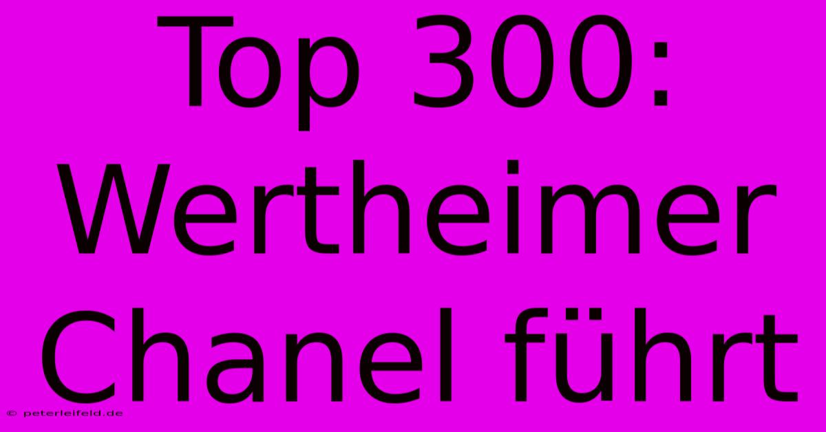 Top 300: Wertheimer Chanel Führt