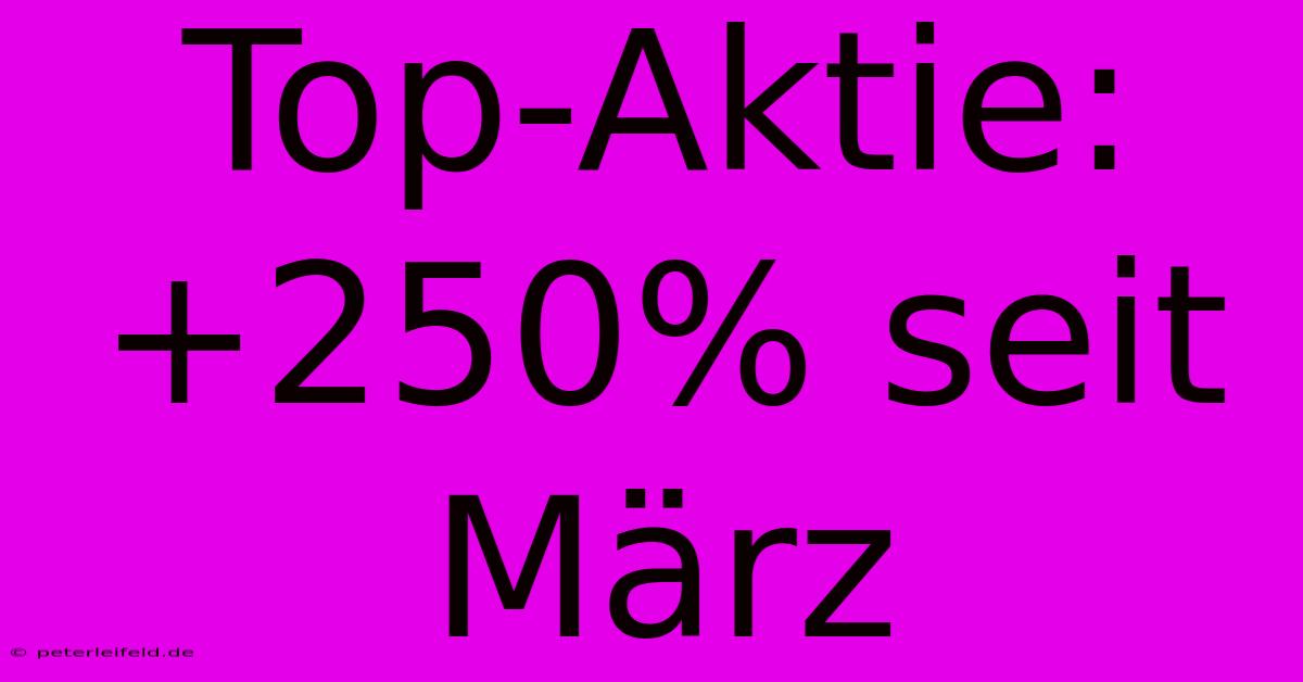 Top-Aktie: +250% Seit März  