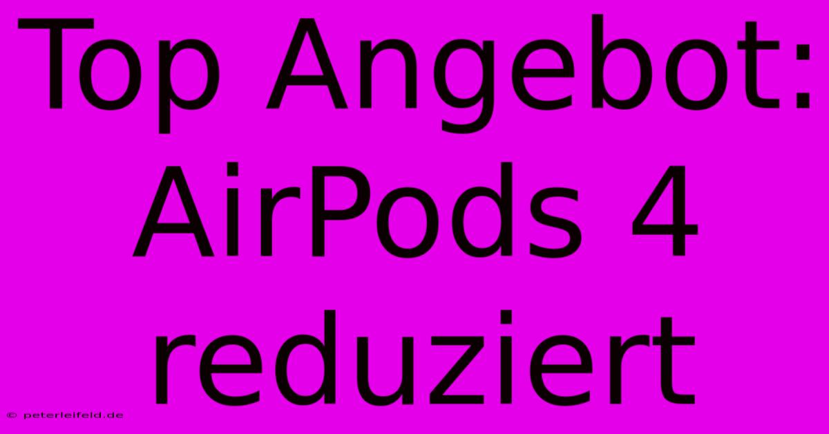 Top Angebot: AirPods 4 Reduziert