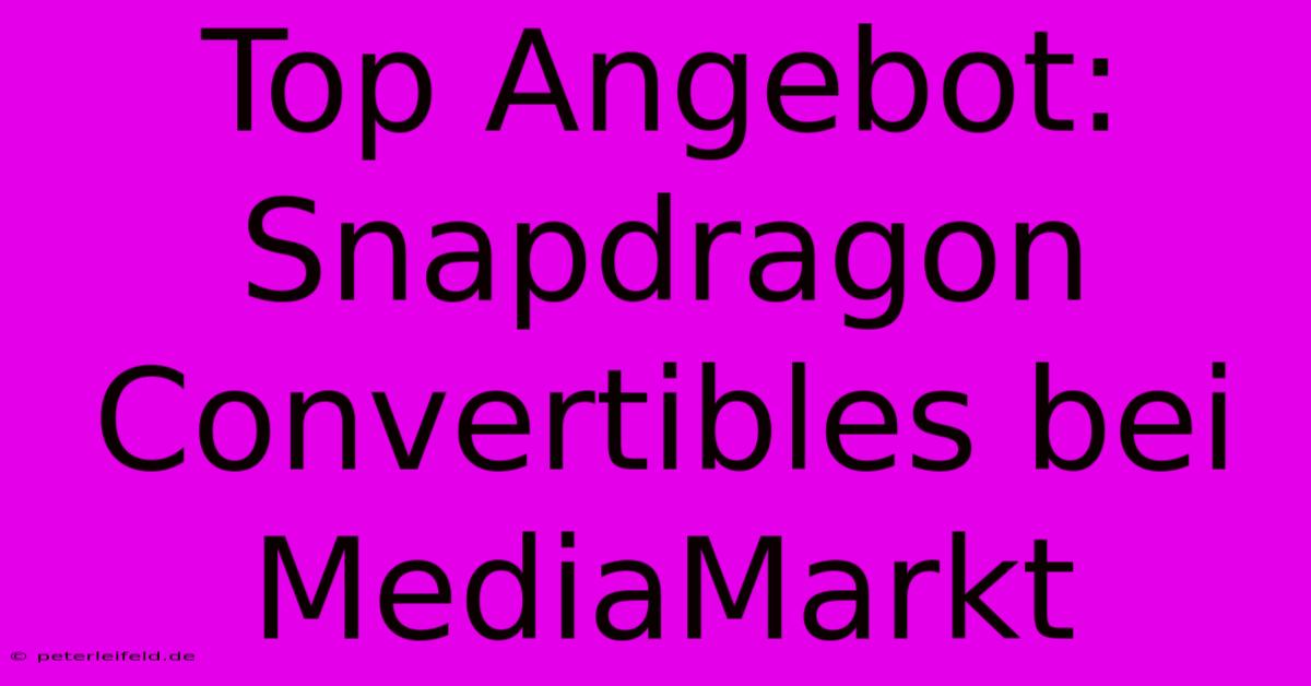 Top Angebot: Snapdragon Convertibles Bei MediaMarkt