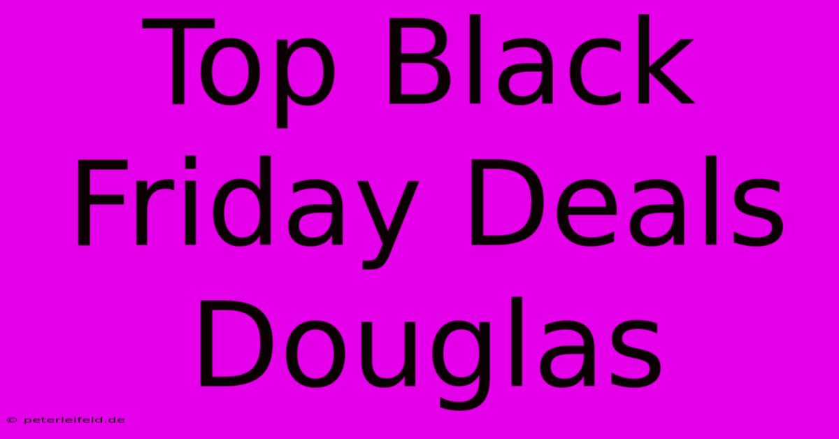 Top Black Friday Deals Douglas