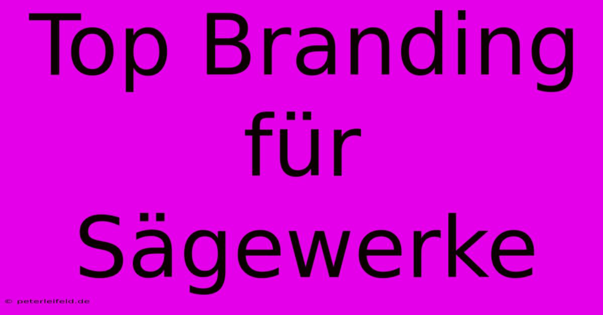 Top Branding Für Sägewerke