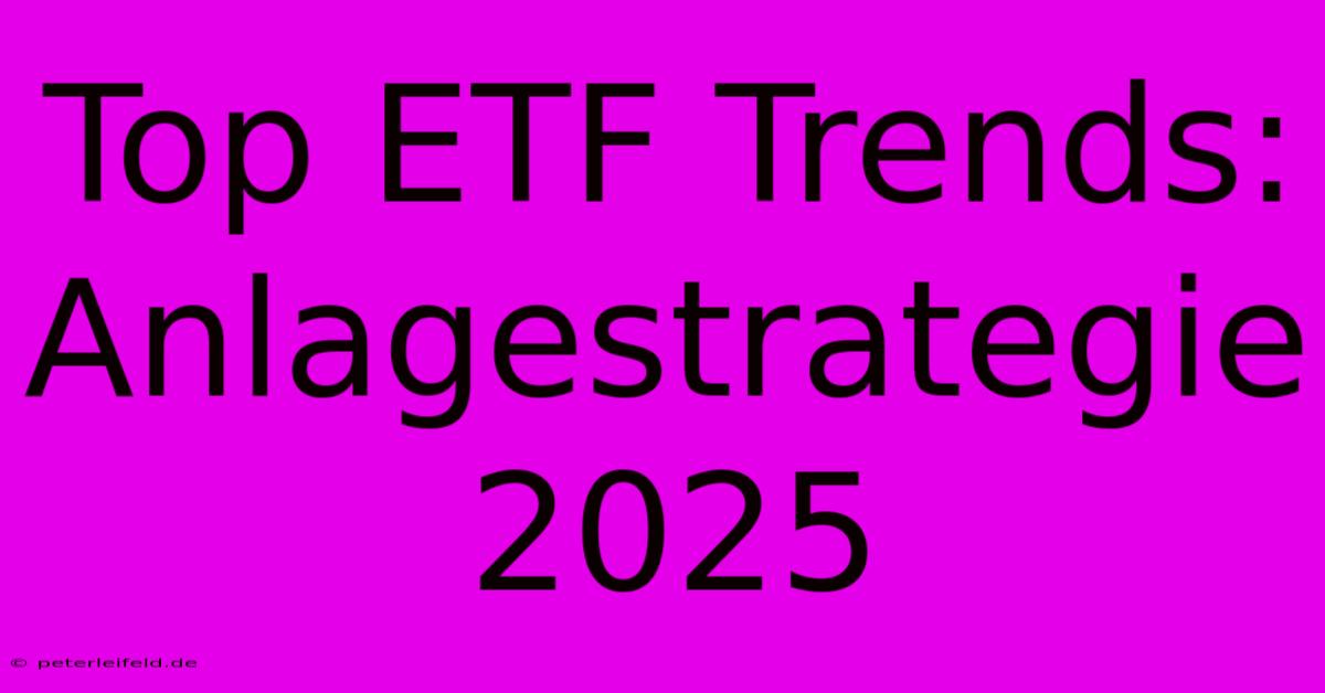 Top ETF Trends:  Anlagestrategie 2025