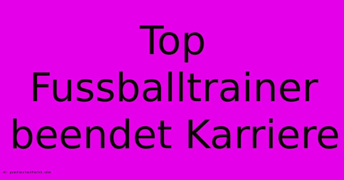 Top Fussballtrainer Beendet Karriere