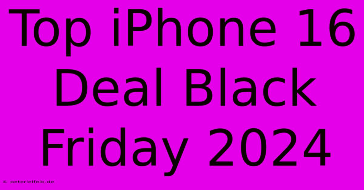 Top IPhone 16 Deal Black Friday 2024