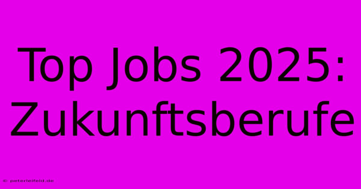 Top Jobs 2025: Zukunftsberufe