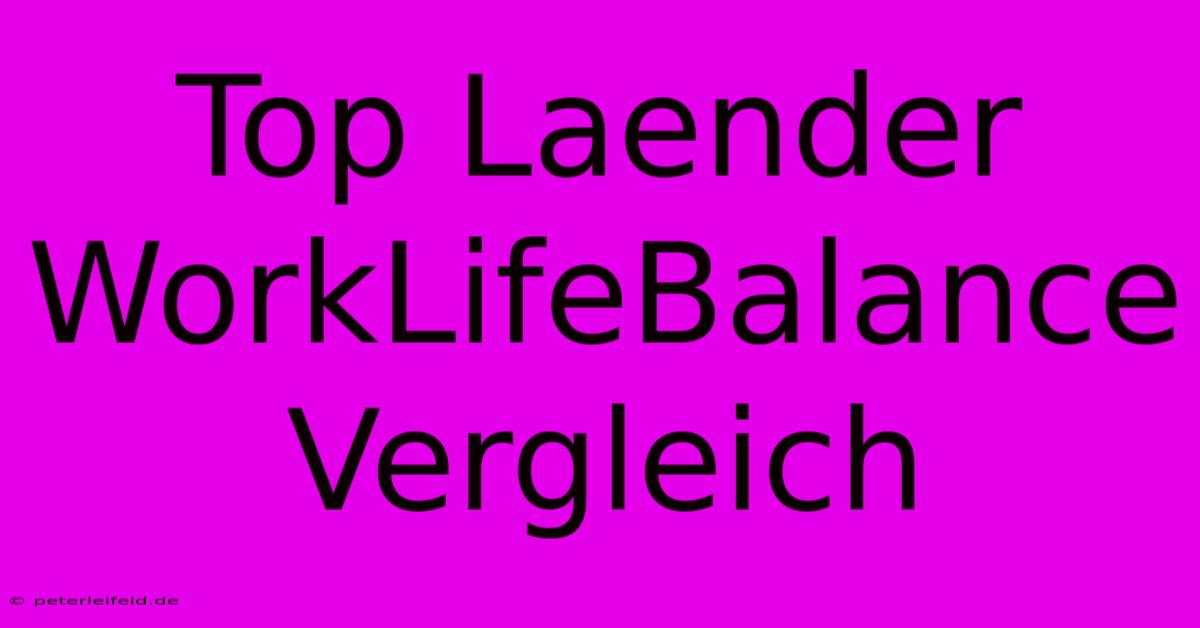 Top Laender WorkLifeBalance Vergleich