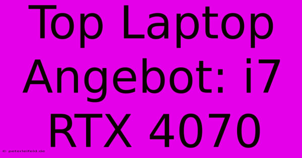 Top Laptop Angebot: I7 RTX 4070