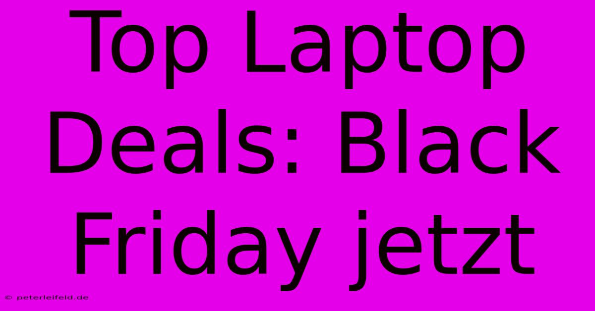 Top Laptop Deals: Black Friday Jetzt