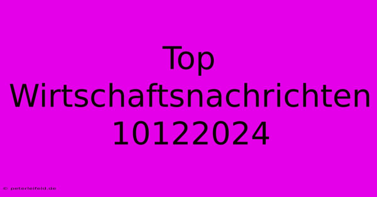 Top Wirtschaftsnachrichten 10122024