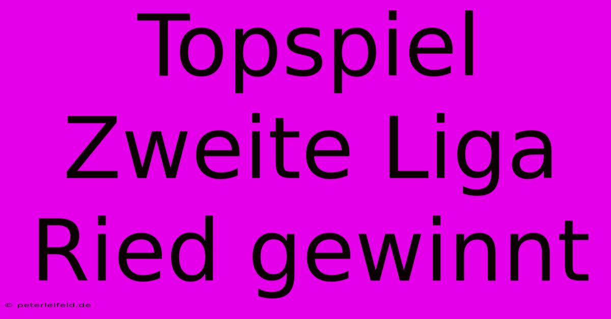 Topspiel Zweite Liga Ried Gewinnt