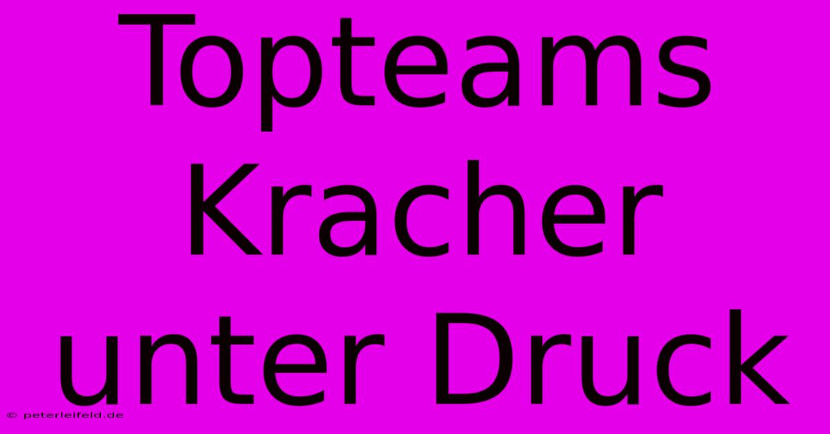 Topteams Kracher Unter Druck