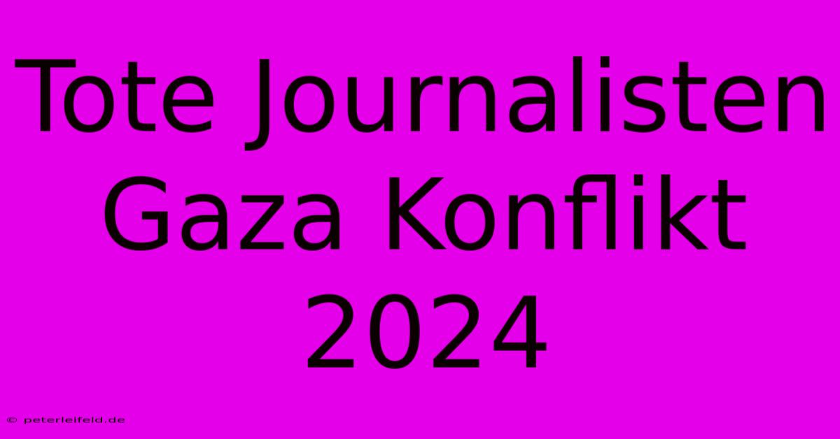 Tote Journalisten Gaza Konflikt 2024