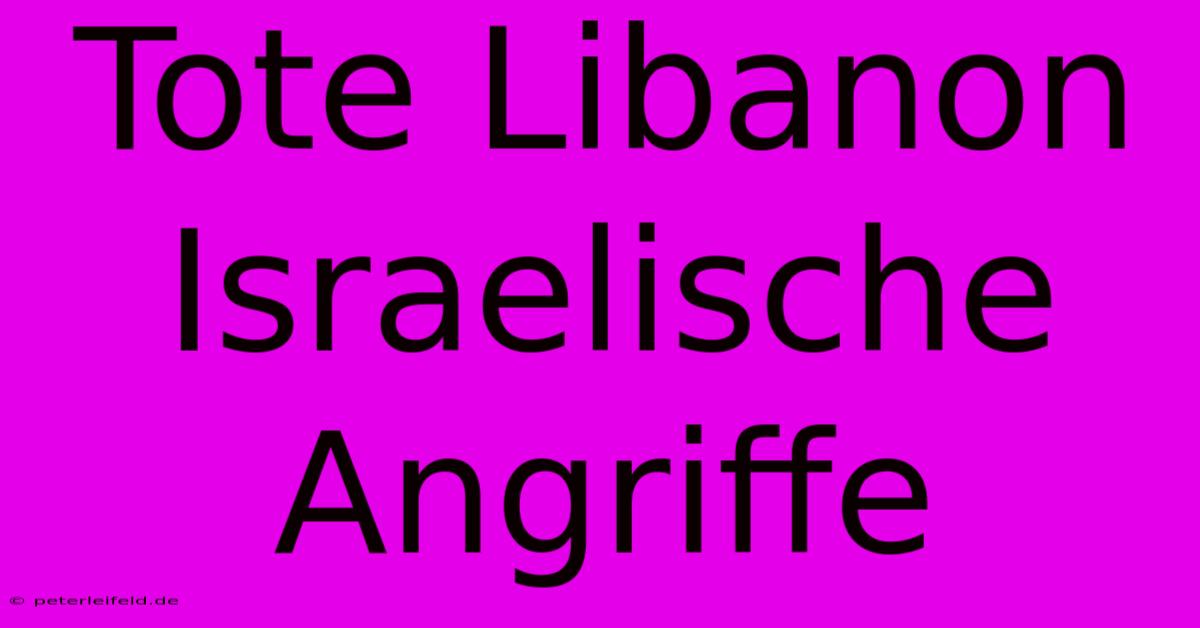 Tote Libanon Israelische Angriffe