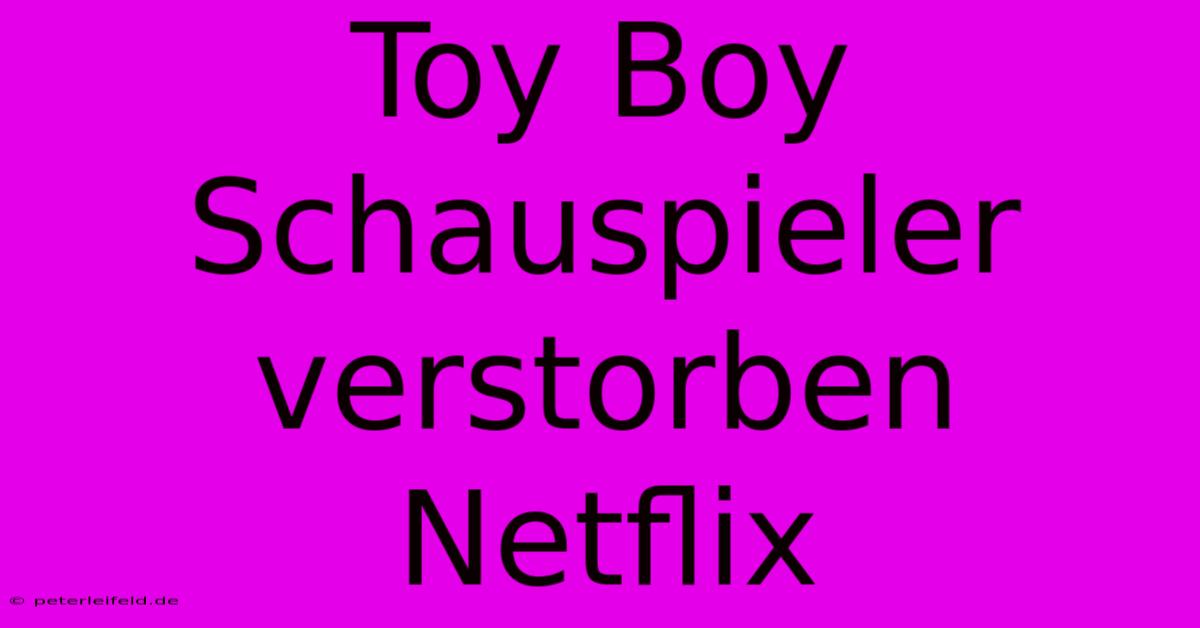 Toy Boy Schauspieler Verstorben Netflix