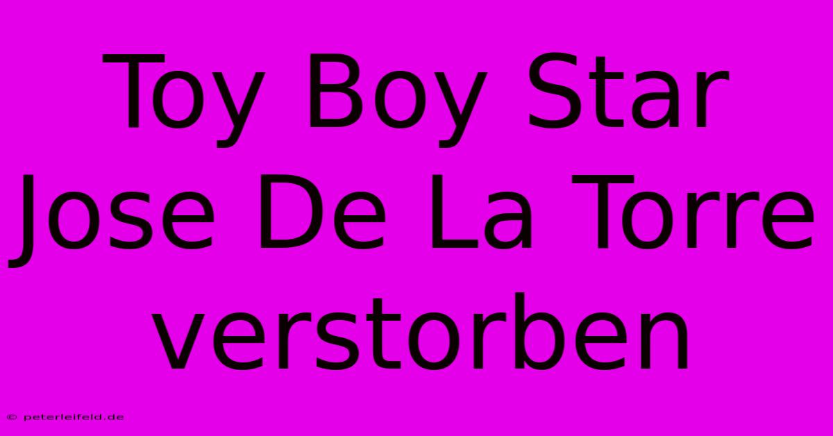 Toy Boy Star Jose De La Torre  Verstorben