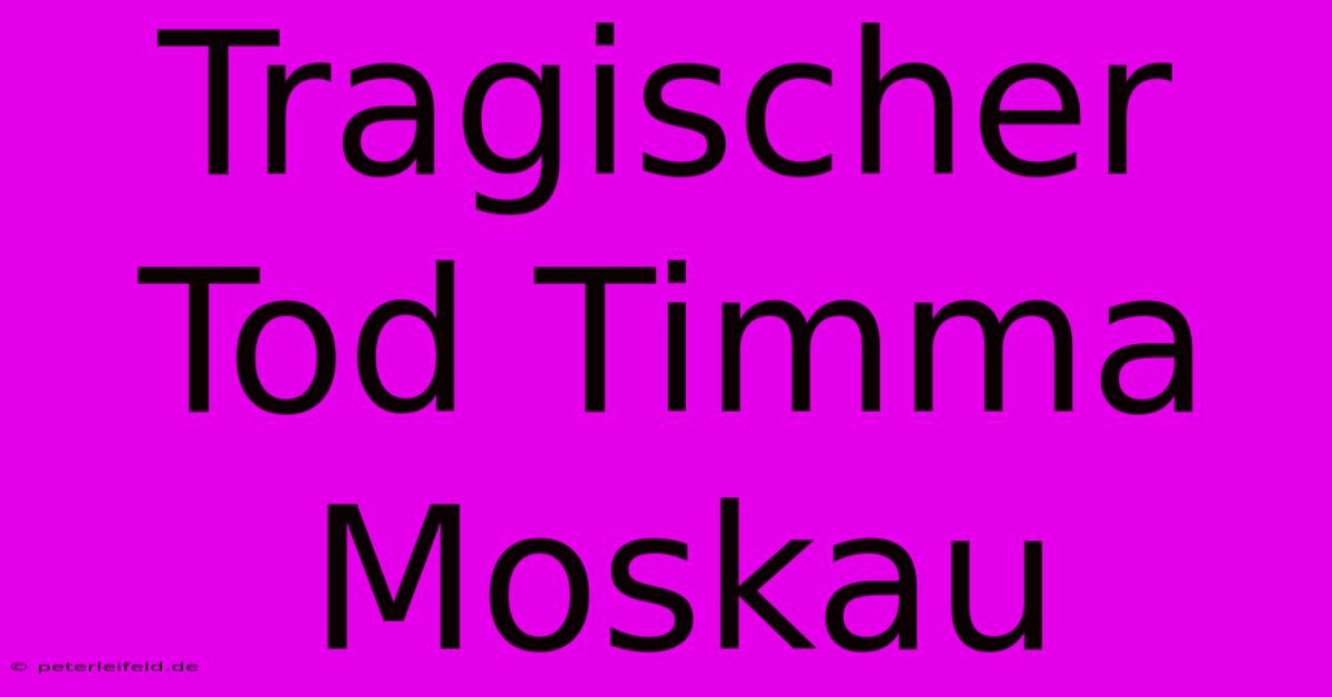 Tragischer Tod Timma Moskau