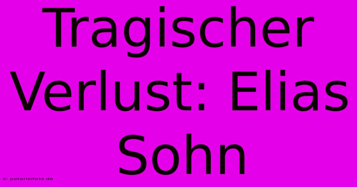 Tragischer Verlust: Elias Sohn