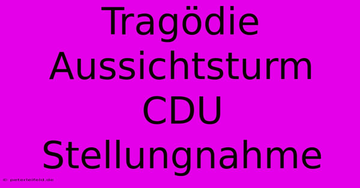 Tragödie Aussichtsturm CDU Stellungnahme