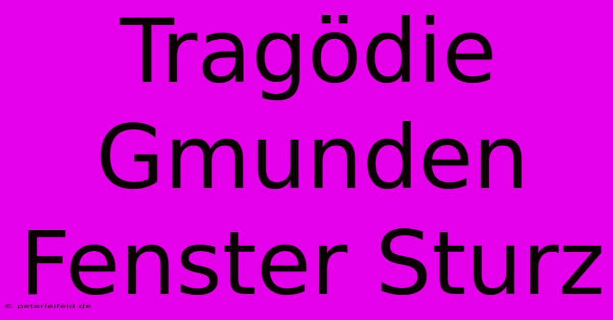 Tragödie Gmunden Fenster Sturz