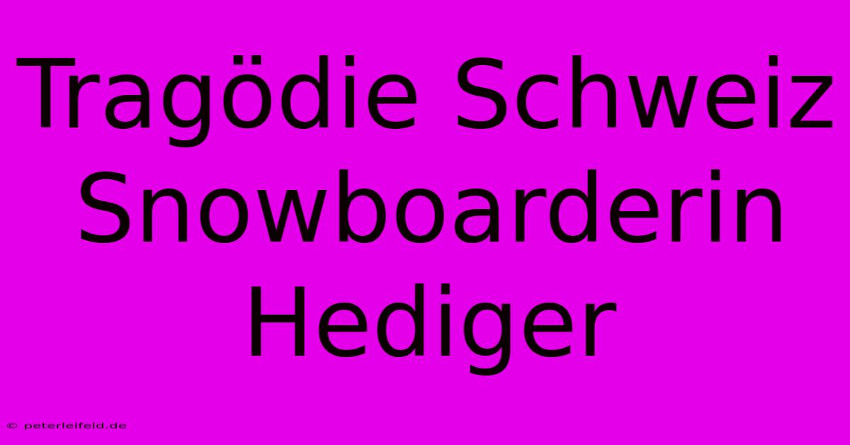 Tragödie Schweiz Snowboarderin Hediger