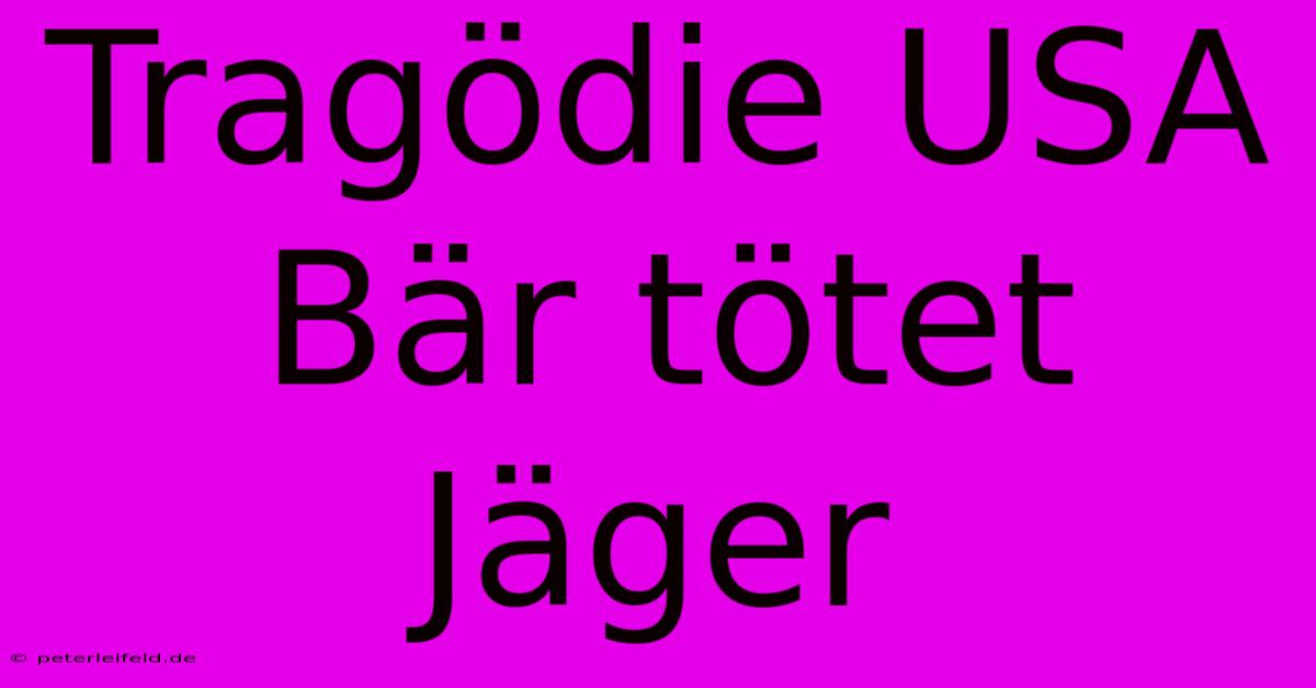 Tragödie USA Bär Tötet Jäger